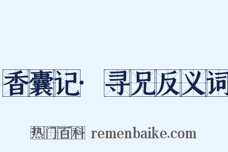 香囊记·寻兄反义词是什么意思的图片
